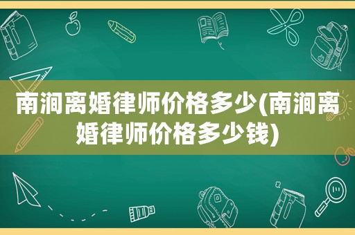 南澗離婚律師價格多少(南澗離婚律師價格多少錢)