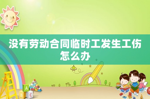 沒有勞動合同臨時工發生工傷怎么辦