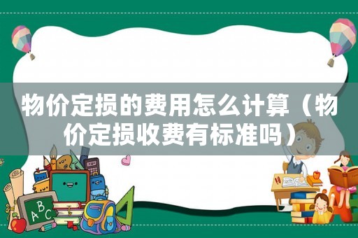 物價定損的費用怎么計算（物價定損收費有標準嗎）