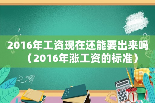 2016年工資現在還能要出來嗎（2016年漲工資的標準）