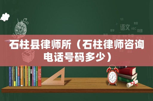 石柱縣律師所（石柱律師咨詢電話號碼多少）