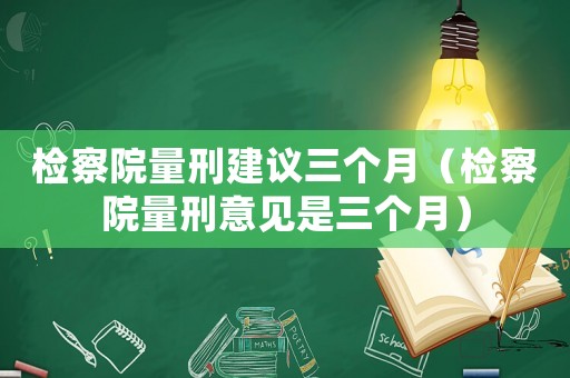 檢察院量刑建議三個月（檢察院量刑意見是三個月）