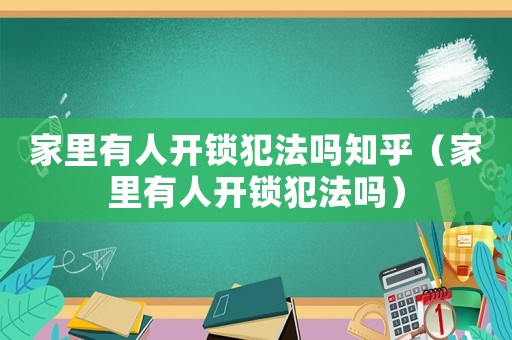 家里有人開鎖犯法嗎知乎（家里有人開鎖犯法嗎）