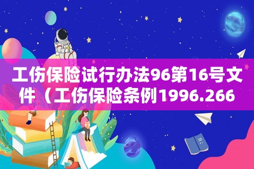 工傷保險試行辦法96第16號文件（工傷保險條例1996.266號文）