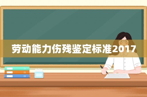 勞動能力傷殘鑒定標準2017