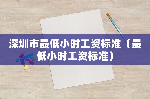 深圳市最低小時工資標準（最低小時工資標準）