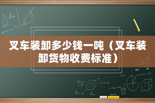 叉車裝卸多少錢一噸（叉車裝卸貨物收費標準）