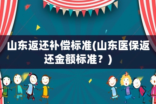 山東返還補償標準(山東醫保返還金額標準？)