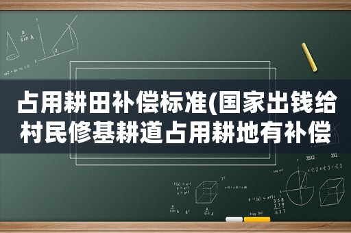 占用耕田補(bǔ)償標(biāo)準(zhǔn)(國(guó)家出錢給村民修基耕道占用耕地有補(bǔ)償嗎？)