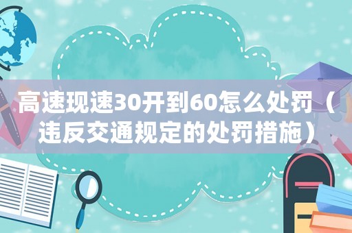 高速現速30開到60怎么處罰（違反交通規定的處罰措施）