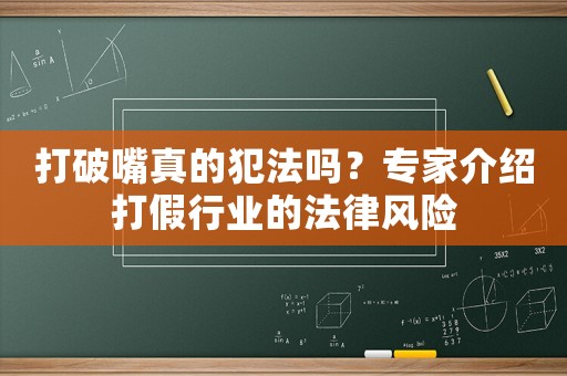 打破嘴真的犯法嗎？專家介紹打假行業的法律風險