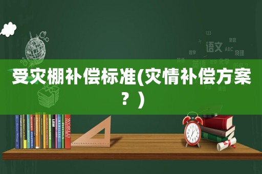 受災棚補償標準(災情補償方案？)