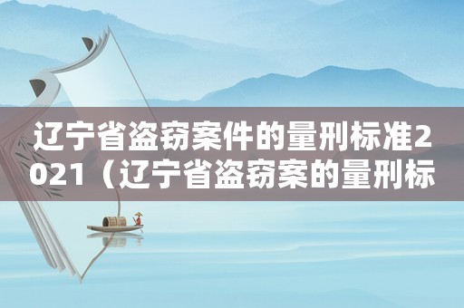 遼寧省盜竊案件的量刑標準2021（遼寧省盜竊案的量刑標準）