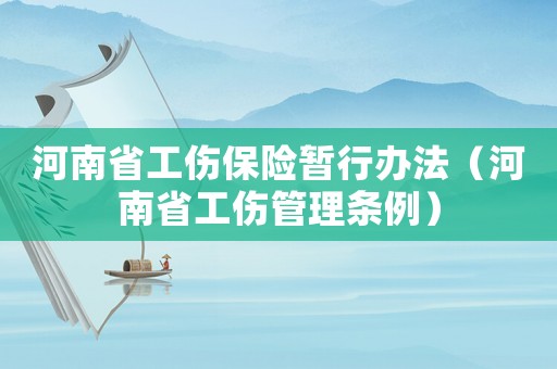 河南省工傷保險(xiǎn)暫行辦法（河南省工傷管理?xiàng)l例）