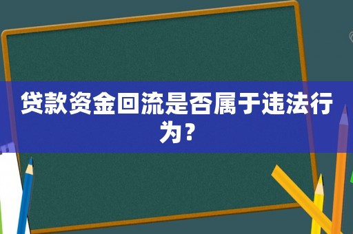 貸款資金回流是否屬于違法行為？