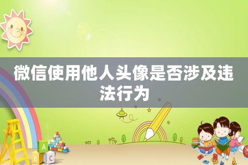 微信使用他人頭像是否涉及違法行為
