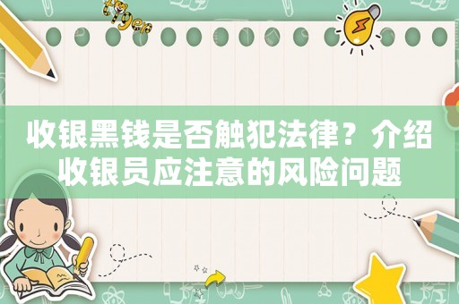收銀黑錢是否觸犯法律？介紹收銀員應注意的風險問題