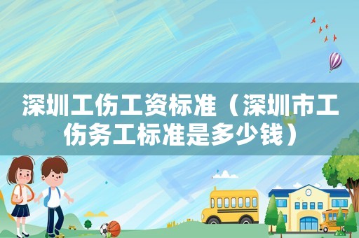 深圳工傷工資標準（深圳市工傷務工標準是多少錢）