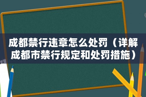 成都禁行違章怎么處罰（詳解成都市禁行規(guī)定和處罰措施）