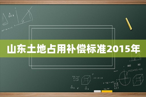 山東土地占用補償標準2015年