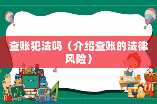 查賬犯法嗎（介紹查賬的法律風(fēng)險(xiǎn)）