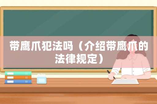 帶鷹爪犯法嗎（介紹帶鷹爪的法律規(guī)定）