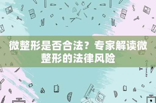 微整形是否合法？專家解讀微整形的法律風險