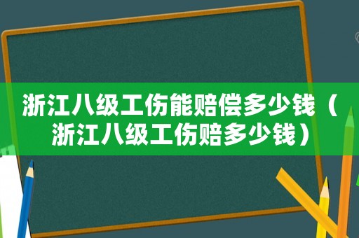 浙江八級工傷能賠償多少錢（浙江八級工傷賠多少錢）