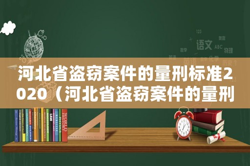河北省盜竊案件的量刑標準2020（河北省盜竊案件的量刑標準）