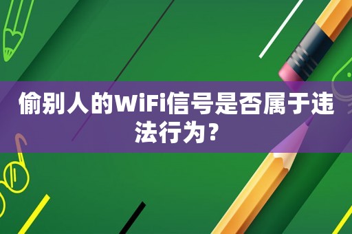 偷別人的WiFi信號是否屬于違法行為？