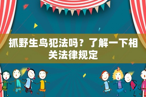 抓野生鳥犯法嗎？了解一下相關法律規定