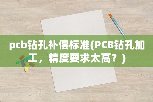 pcb鉆孔補償標準(PCB鉆孔加工，精度要求太高？)