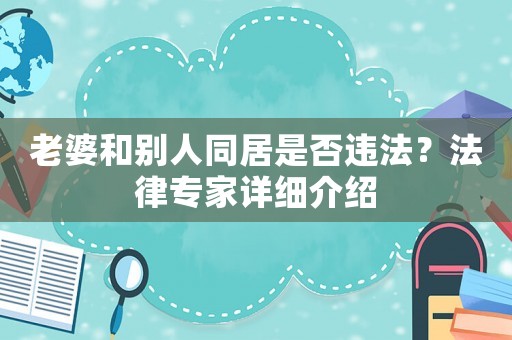 老婆和別人同居是否違法？法律專家詳細介紹