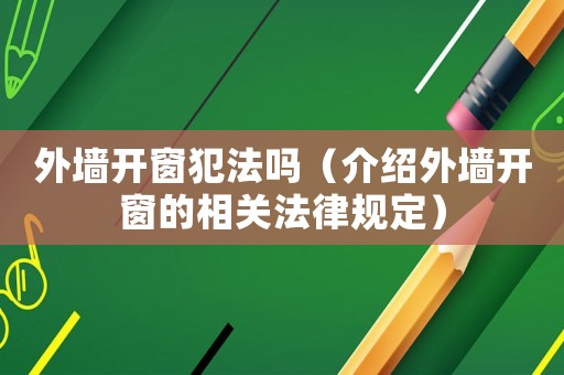 外墻開(kāi)窗犯法嗎（介紹外墻開(kāi)窗的相關(guān)法律規(guī)定）