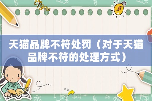 天貓品牌不符處罰（對于天貓品牌不符的處理方式）