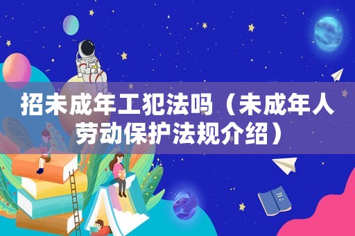 招未成年工犯法嗎（未成年人勞動保護法規介紹）