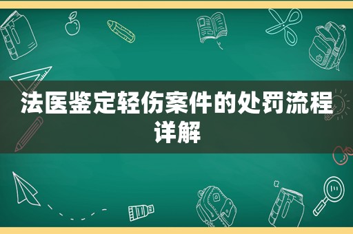 法醫鑒定輕傷案件的處罰流程詳解