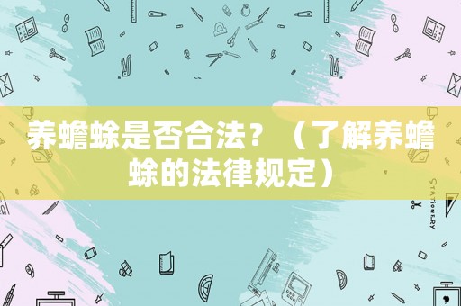 養(yǎng)蟾蜍是否合法？（了解養(yǎng)蟾蜍的法律規(guī)定）