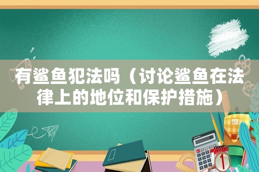 有鯊魚犯法嗎（討論鯊魚在法律上的地位和保護措施）