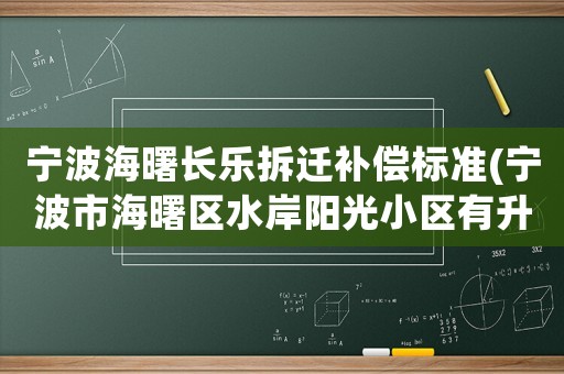 寧波海曙長樂拆遷補償標準(寧波市海曙區水岸陽光小區有升值空間嗎多少一平)