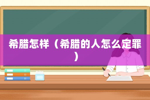 希臘怎樣（希臘的人怎么定罪）