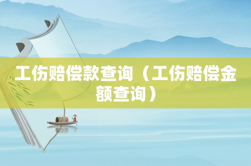 工傷賠償款查詢（工傷賠償金額查詢）