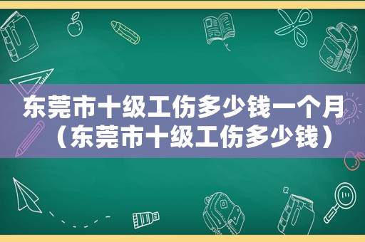 東莞市十級工傷多少錢一個月（東莞市十級工傷多少錢）