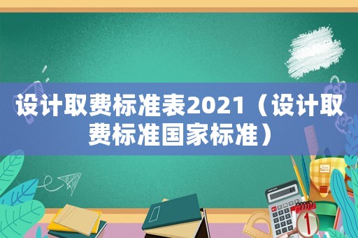 設計取費標準表2021（設計取費標準國家標準）