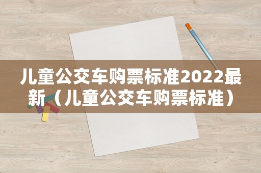 兒童公交車購票標準2022最新（兒童公交車購票標準）