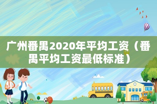廣州番禺2020年平均工資（番禺平均工資最低標準）