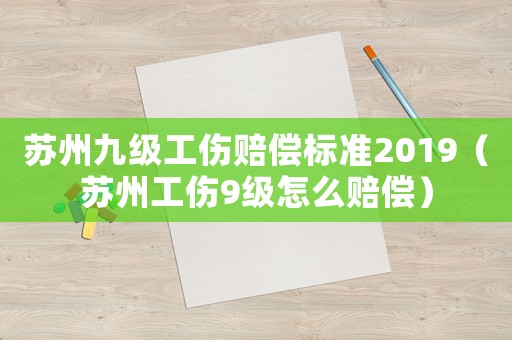 蘇州九級工傷賠償標準2019（蘇州工傷9級怎么賠償）