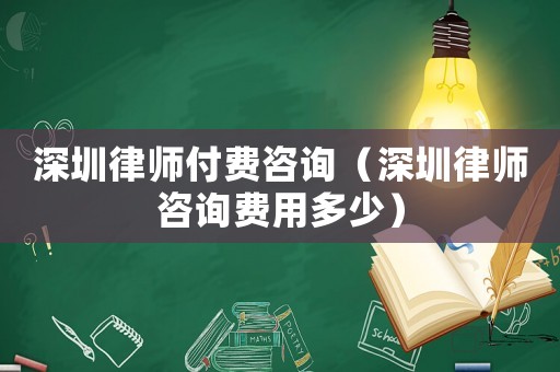 深圳律師付費咨詢（深圳律師咨詢費用多少）