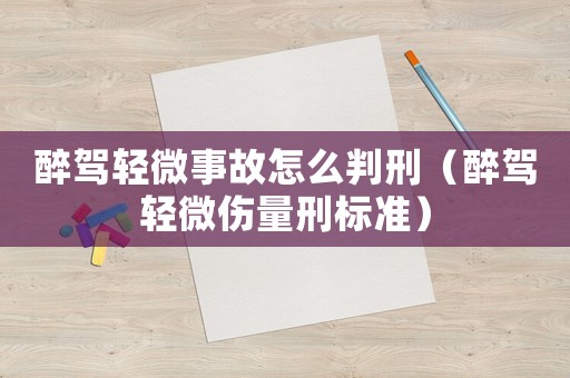 醉駕輕微事故怎么判刑（醉駕輕微傷量刑標準）