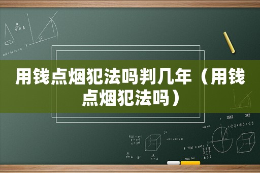 用錢點煙犯法嗎判幾年（用錢點煙犯法嗎）